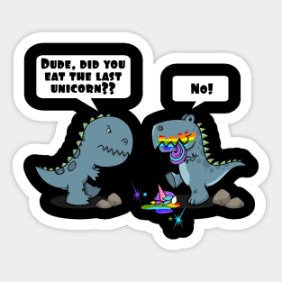 Dude, Did You Eat The Last Unicorn Eaten By Dinosaur Sticker